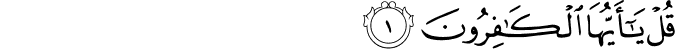  قُلْ يَا أَيُّهَا الْكَافِرُونَ