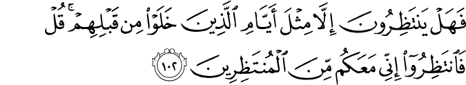 فَهَلْ يَنتَظِرُونَ إِلَّا مِثْلَ أَيَّامِ الَّذِينَ خَلَوْا مِن قَبْلِهِمْ ۚ قُلْ فَانتَظِرُوا إِنِّي مَعَكُم مِّنَ الْمُنتَظِرِينَ