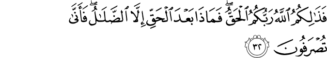 فَذَٰلِكُمُ اللَّهُ رَبُّكُمُ الْحَقُّ ۖ فَمَاذَا بَعْدَ الْحَقِّ إِلَّا الضَّلَالُ ۖ فَأَنَّىٰ تُصْرَفُونَ