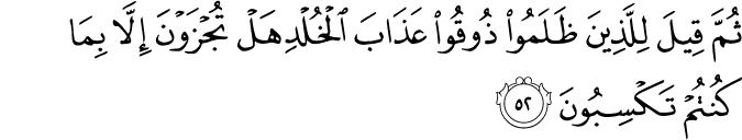 ثُمَّ قِيلَ لِلَّذِينَ ظَلَمُوا ذُوقُوا عَذَابَ الْخُلْدِ هَلْ تُجْزَوْنَ إِلَّا بِمَا كُنتُمْ تَكْسِبُونَ