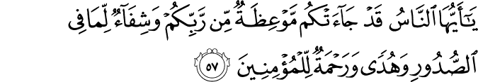 يَا أَيُّهَا النَّاسُ قَدْ جَاءَتْكُم مَّوْعِظَةٌ مِّن رَّبِّكُمْ وَشِفَاءٌ لِّمَا فِي الصُّدُورِ وَهُدًى وَرَحْمَةٌ لِّلْمُؤْمِنِينَ