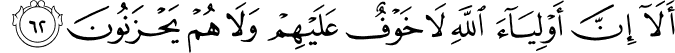 أَلَا إِنَّ أَوْلِيَاءَ اللَّهِ لَا خَوْفٌ عَلَيْهِمْ وَلَا هُمْ يَحْزَنُونَ
