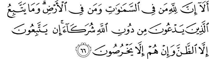 أَلَا إِنَّ لِلَّهِ مَن فِي السَّمَاوَاتِ وَمَن فِي الْأَرْضِ ۗ وَمَا يَتَّبِعُ الَّذِينَ يَدْعُونَ مِن دُونِ اللَّهِ شُرَكَاءَ ۚ إِن يَتَّبِعُونَ إِلَّا الظَّنَّ وَإِنْ هُمْ إِلَّا يَخْرُصُونَ