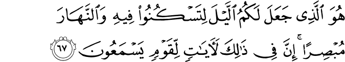 هُوَ الَّذِي جَعَلَ لَكُمُ اللَّيْلَ لِتَسْكُنُوا فِيهِ وَالنَّهَارَ مُبْصِرًا ۚ إِنَّ فِي ذَٰلِكَ لَآيَاتٍ لِّقَوْمٍ يَسْمَعُونَ