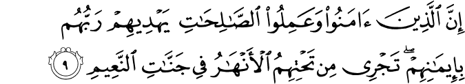 إِنَّ الَّذِينَ آمَنُوا وَعَمِلُوا الصَّالِحَاتِ يَهْدِيهِمْ رَبُّهُم بِإِيمَانِهِمْ ۖ تَجْرِي مِن تَحْتِهِمُ الْأَنْهَارُ فِي جَنَّاتِ النَّعِيمِ