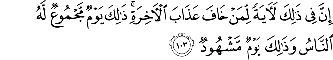 إِنَّ فِي ذَٰلِكَ لَآيَةً لِّمَنْ خَافَ عَذَابَ الْآخِرَةِ ۚ ذَٰلِكَ يَوْمٌ مَّجْمُوعٌ لَّهُ النَّاسُ وَذَٰلِكَ يَوْمٌ مَّشْهُودٌ