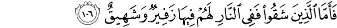 فَأَمَّا الَّذِينَ شَقُوا فَفِي النَّارِ لَهُمْ فِيهَا زَفِيرٌ وَشَهِيقٌ