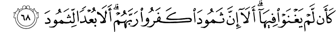 كَأَن لَّمْ يَغْنَوْا فِيهَا ۗ أَلَا إِنَّ ثَمُودَ كَفَرُوا رَبَّهُمْ ۗ أَلَا بُعْدًا لِّثَمُودَ