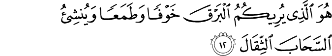 هُوَ الَّذِي يُرِيكُمُ الْبَرْقَ خَوْفًا وَطَمَعًا وَيُنشِئُ السَّحَابَ الثِّقَالَ