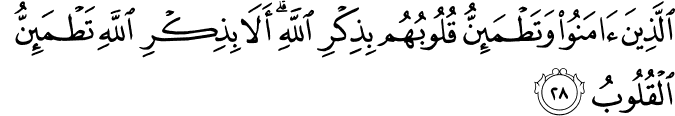 الَّذِينَ آمَنُوا وَتَطْمَئِنُّ قُلُوبُهُم بِذِكْرِ اللَّهِ ۗ أَلَا بِذِكْرِ اللَّهِ تَطْمَئِنُّ الْقُلُوبُ