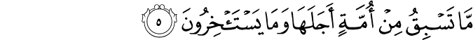 مَّا تَسْبِقُ مِنْ أُمَّةٍ أَجَلَهَا وَمَا يَسْتَأْخِرُونَ