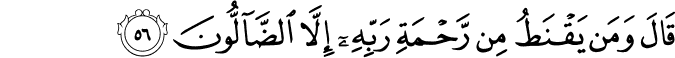 قَالَ وَمَن يَقْنَطُ مِن رَّحْمَةِ رَبِّهِ إِلَّا الضَّالُّونَ