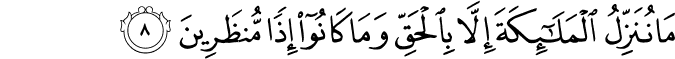 مَا نُنَزِّلُ الْمَلَائِكَةَ إِلَّا بِالْحَقِّ وَمَا كَانُوا إِذًا مُّنظَرِينَ