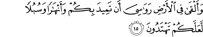 وَأَلْقَىٰ فِي الْأَرْضِ رَوَاسِيَ أَن تَمِيدَ بِكُمْ وَأَنْهَارًا وَسُبُلًا لَّعَلَّكُمْ تَهْتَدُونَ