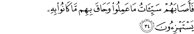 فَأَصَابَهُمْ سَيِّئَاتُ مَا عَمِلُوا وَحَاقَ بِهِم مَّا كَانُوا بِهِ يَسْتَهْزِئُونَ