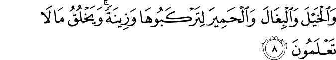 وَالْخَيْلَ وَالْبِغَالَ وَالْحَمِيرَ لِتَرْكَبُوهَا وَزِينَةً ۚ وَيَخْلُقُ مَا لَا تَعْلَمُونَ
