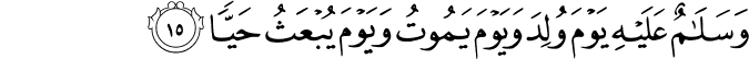 وَسَلَامٌ عَلَيْهِ يَوْمَ وُلِدَ وَيَوْمَ يَمُوتُ وَيَوْمَ يُبْعَثُ حَيًّا
