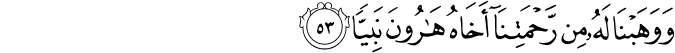 وَوَهَبْنَا لَهُ مِن رَّحْمَتِنَا أَخَاهُ هَارُونَ نَبِيًّا