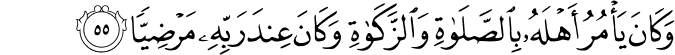 وَكَانَ يَأْمُرُ أَهْلَهُ بِالصَّلَاةِ وَالزَّكَاةِ وَكَانَ عِندَ رَبِّهِ مَرْضِيًّا