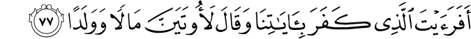 أَفَرَأَيْتَ الَّذِي كَفَرَ بِآيَاتِنَا وَقَالَ لَأُوتَيَنَّ مَالًا وَوَلَدًا