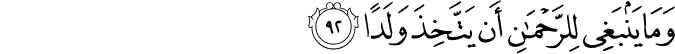 وَمَا يَنبَغِي لِلرَّحْمَـٰنِ أَن يَتَّخِذَ وَلَدًا