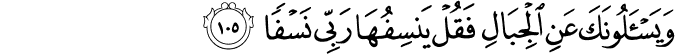 وَيَسْأَلُونَكَ عَنِ الْجِبَالِ فَقُلْ يَنسِفُهَا رَبِّي نَسْفًا
