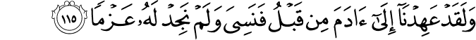 وَلَقَدْ عَهِدْنَا إِلَىٰ آدَمَ مِن قَبْلُ فَنَسِيَ وَلَمْ نَجِدْ لَهُ عَزْمًا