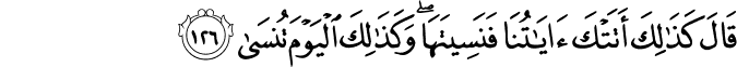 قَالَ كَذَٰلِكَ أَتَتْكَ آيَاتُنَا فَنَسِيتَهَا ۖ وَكَذَٰلِكَ الْيَوْمَ تُنسَىٰ