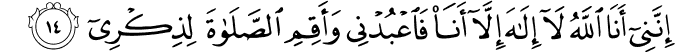 إِنَّنِي أَنَا اللَّهُ لَا إِلَـٰهَ إِلَّا أَنَا فَاعْبُدْنِي وَأَقِمِ الصَّلَاةَ لِذِكْرِي