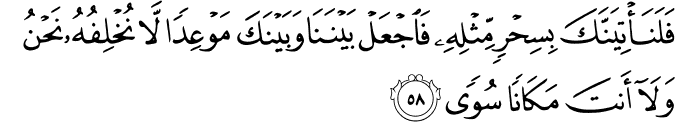 فَلَنَأْتِيَنَّكَ بِسِحْرٍ مِّثْلِهِ فَاجْعَلْ بَيْنَنَا وَبَيْنَكَ مَوْعِدًا لَّا نُخْلِفُهُ نَحْنُ وَلَا أَنتَ مَكَانًا سُوًى