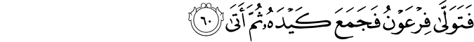 فَتَوَلَّىٰ فِرْعَوْنُ فَجَمَعَ كَيْدَهُ ثُمَّ أَتَىٰ