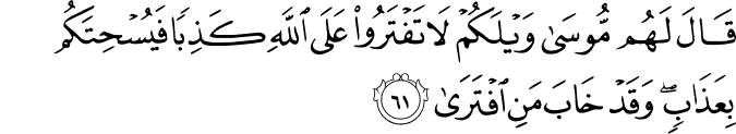 قَالَ لَهُم مُّوسَىٰ وَيْلَكُمْ لَا تَفْتَرُوا عَلَى اللَّهِ كَذِبًا فَيُسْحِتَكُم بِعَذَابٍ ۖ وَقَدْ خَابَ مَنِ افْتَرَىٰ