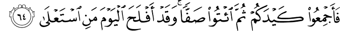 فَأَجْمِعُوا كَيْدَكُمْ ثُمَّ ائْتُوا صَفًّا ۚ وَقَدْ أَفْلَحَ الْيَوْمَ مَنِ اسْتَعْلَىٰ