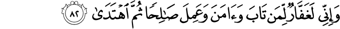 وَإِنِّي لَغَفَّارٌ لِّمَن تَابَ وَآمَنَ وَعَمِلَ صَالِحًا ثُمَّ اهْتَدَىٰ