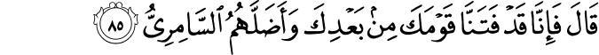 قَالَ فَإِنَّا قَدْ فَتَنَّا قَوْمَكَ مِن بَعْدِكَ وَأَضَلَّهُمُ السَّامِرِيُّ