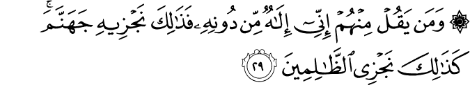 وَمَن يَقُلْ مِنْهُمْ إِنِّي إِلَـٰهٌ مِّن دُونِهِ فَذَٰلِكَ نَجْزِيهِ جَهَنَّمَ ۚ كَذَٰلِكَ نَجْزِي الظَّالِمِينَ