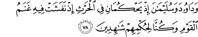 وَدَاوُودَ وَسُلَيْمَانَ إِذْ يَحْكُمَانِ فِي الْحَرْثِ إِذْ نَفَشَتْ فِيهِ غَنَمُ الْقَوْمِ وَكُنَّا لِحُكْمِهِمْ شَاهِدِينَ
