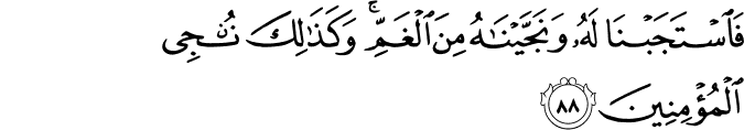 فَاسْتَجَبْنَا لَهُ وَنَجَّيْنَاهُ مِنَ الْغَمِّ ۚ وَكَذَٰلِكَ نُنجِي الْمُؤْمِنِينَ