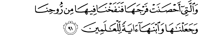 وَالَّتِي أَحْصَنَتْ فَرْجَهَا فَنَفَخْنَا فِيهَا مِن رُّوحِنَا وَجَعَلْنَاهَا وَابْنَهَا آيَةً لِّلْعَالَمِينَ