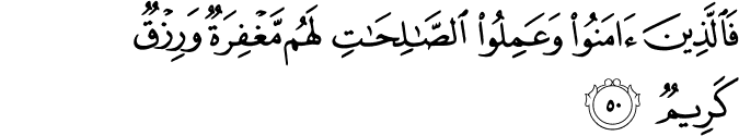 فَالَّذِينَ آمَنُوا وَعَمِلُوا الصَّالِحَاتِ لَهُم مَّغْفِرَةٌ وَرِزْقٌ كَرِيمٌ