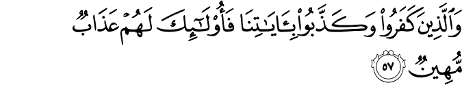 وَالَّذِينَ كَفَرُوا وَكَذَّبُوا بِآيَاتِنَا فَأُولَـٰئِكَ لَهُمْ عَذَابٌ مُّهِينٌ