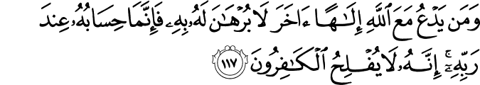 وَمَن يَدْعُ مَعَ اللَّهِ إِلَـٰهًا آخَرَ لَا بُرْهَانَ لَهُ بِهِ فَإِنَّمَا حِسَابُهُ عِندَ رَبِّهِ ۚ إِنَّهُ لَا يُفْلِحُ الْكَافِرُونَ