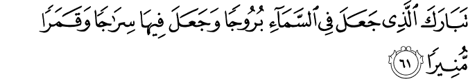 تَبَارَكَ الَّذِي جَعَلَ فِي السَّمَاءِ بُرُوجًا وَجَعَلَ فِيهَا سِرَاجًا وَقَمَرًا مُّنِيرًا