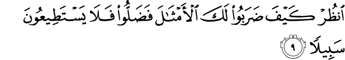 انظُرْ كَيْفَ ضَرَبُوا لَكَ الْأَمْثَالَ فَضَلُّوا فَلَا يَسْتَطِيعُونَ سَبِيلًا