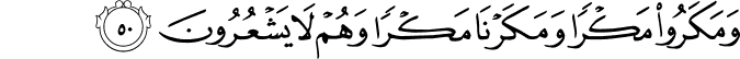 وَمَكَرُوا مَكْرًا وَمَكَرْنَا مَكْرًا وَهُمْ لَا يَشْعُرُونَ