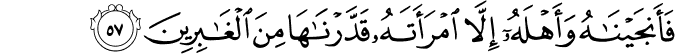 فَأَنجَيْنَاهُ وَأَهْلَهُ إِلَّا امْرَأَتَهُ قَدَّرْنَاهَا مِنَ الْغَابِرِينَ
