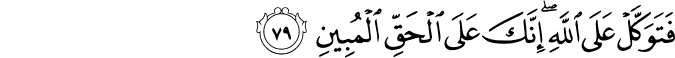 فَتَوَكَّلْ عَلَى اللَّهِ ۖ إِنَّكَ عَلَى الْحَقِّ الْمُبِينِ