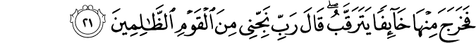 فَخَرَجَ مِنْهَا خَائِفًا يَتَرَقَّبُ ۖ قَالَ رَبِّ نَجِّنِي مِنَ الْقَوْمِ الظَّالِمِينَ