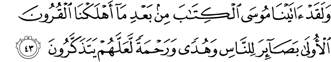 وَلَقَدْ آتَيْنَا مُوسَى الْكِتَابَ مِن بَعْدِ مَا أَهْلَكْنَا الْقُرُونَ الْأُولَىٰ بَصَائِرَ لِلنَّاسِ وَهُدًى وَرَحْمَةً لَّعَلَّهُمْ يَتَذَكَّرُونَ