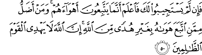 فَإِن لَّمْ يَسْتَجِيبُوا لَكَ فَاعْلَمْ أَنَّمَا يَتَّبِعُونَ أَهْوَاءَهُمْ ۚ وَمَنْ أَضَلُّ مِمَّنِ اتَّبَعَ هَوَاهُ بِغَيْرِ هُدًى مِّنَ اللَّهِ ۚ إِنَّ اللَّهَ لَا يَهْدِي الْقَوْمَ الظَّالِمِينَ